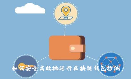 如何安全高效地进行区块链钱包检测