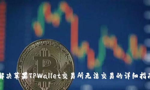解决苹果TPWallet交易所无法交易的详细指南