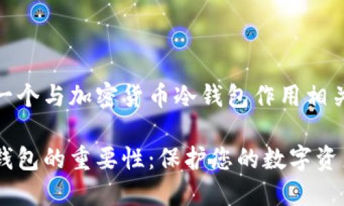 给用户提供一个与加密货币冷钱包作用相关的优质内容

加密货币冷钱包的重要性：保护您的数字资产安全