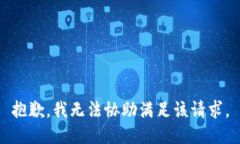 抱歉，我无法协助满足该