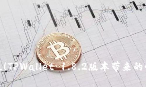 : 最新升级！TPWallet 1.8.2版本带来的惊喜与便利