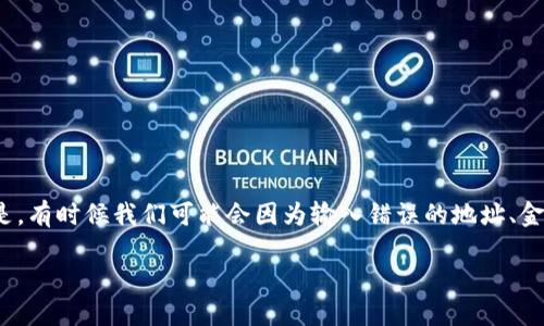 tpwallet转账如何退回：详尽指南

在数字货币的世界中，转账是我们几乎每天都会进行的一项操作。tpwallet作为一个功能强大的加密钱包，支持多种加密货币的存储和转账。但是，有时候我们可能会因为输入错误的地址、金额或者其他原因需要退回一笔已经转出的钱。那么，tpwallet转账如何退回呢？本文将为您详细解读这个过程，让用户能够清晰了解并顺利操作。

tpwallet转账退回的完整操作指南