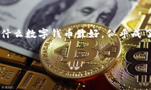 思考一个且的

在当今数字化的时代，钱包不仅仅是用于存放纸币和硬币的工具，它的功能已经扩展到可以容纳各种数字资产。钱包放什么数字钱币最好，似乎成了很多人关注的焦点。为了帮助大家更好地理解这一话题，我将提供一个富有吸引力的，同时推荐相关关键词，方便进行。

  
如何选择数字钱包中的最佳虚拟货币？