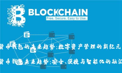 加密货币钱包的未来趋势：数字资产管理的新纪元

加密货币钱包未来趋势：安全、便捷与智能化的融汇之道