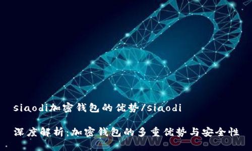 siaodi加密钱包的优势/siaodi

深度解析：加密钱包的多重优势与安全性