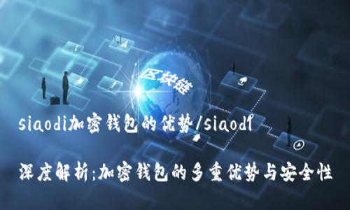 siaodi加密钱包的优势/siaodi

深度解析：加密钱包的多重优势与安全性