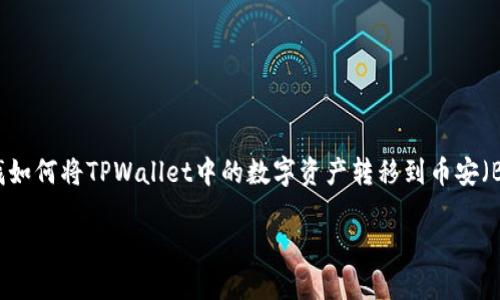 在当前的数字货币热潮中，越来越多的人开始探索各种交易所之间的资产转移，以便更好地管理他们的投资。如果你也在寻找如何将TPWallet中的数字资产转移到币安（Binance），那你来对地方了。今天我们将详细讨论这个主题，并为你提供一系列实用的指南和建议，帮助你顺利完成这一过程。

轻松转移TPWallet至币安，快速指南与实用技巧