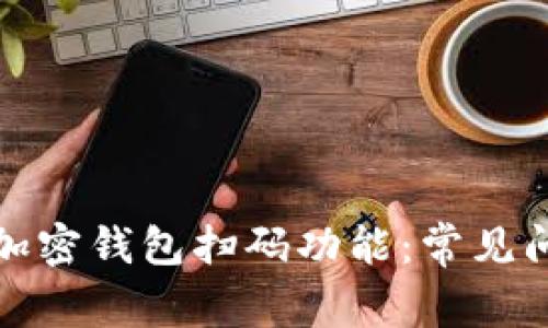 如何正确使用加密钱包扫码功能：常见问题及解决方案
