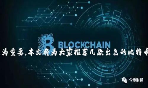 比特币加密钱包推荐下载

在数字货币的浪潮中，比特币已经成为许多人理财与投资的重要选择。然而，伴随着比特币的火热，选择一个安全、可靠的加密钱包也显得极为重要。本文将为大家推荐几款出色的比特币加密钱包，帮助大家更好地管理自己的数字资产，同时我们还将探讨一些相关的问题，如为什么选择加密钱包以及如何安全使用这些钱包。

最佳比特币加密钱包推荐下载
