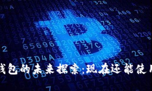  TP钱包的未来探索：现在还能使用吗？