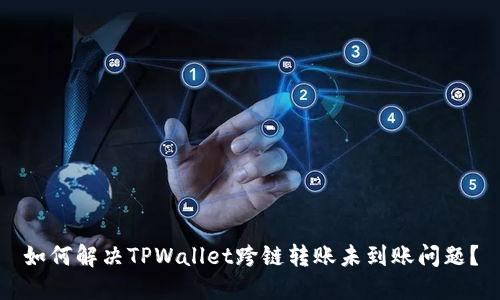 如何解决TPWallet跨链转账未到账问题？