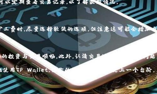 tpwallet如何把币兑换成USDT

在现如今的数字货币世界中，能够快速且顺畅地进行币种兑换是每位投资者都希望掌握的技能。TP Wallet作为一款多功能的钱包应用，不仅允许用户安全存储数字资产，还支持各种币种的交易。在这篇文章中，我们将详细为你讲解如何使用TP Wallet将其他代币（比如以太坊、比特币等）兑换成USDT（泰达币）。希望通过这篇文章，能帮助你在TP Wallet中流畅地进行交易。

small在这篇文章中，我们将深入探讨：/small

1. TP Wallet的基本功能概述
2. 将币兑换成USDT的具体步骤
3. 常见问题解答

TP Wallet, 币兑换, USDT, 数字货币/guanjianci

TP Wallet的基本功能概述

TP Wallet是一款以用户体验为核心的数字货币钱包，具有以下基本功能：

- **安全性**：TP Wallet采用多重加密技术，确保用户资金的安全。无论是冷钱包还是热钱包存储，用户都可以放心存放。
  
- **多样化的资产支持**：除了USDT，TP Wallet支持多种主流和小众数字货币的存储和交易，极大地方便了用户的管理需求。
  
- **便捷的交易体验**：用户不仅可以通过简单的几步完成币的兑换，还可以查看实时的市场行情，进行策略性投资。

这使得TP Wallet成为了许多加密货币用户的首选之一。

将币兑换成USDT的具体步骤

以下是从TP Wallet中将代币兑换成USDT的详细步骤：

h41. 下载并安装TP Wallet/h4

首先，如果你还没有安装TP Wallet，建议从官方渠道下载并安装最新版本的应用。在应用商店，搜索“TP Wallet”，然后按照提示完成安装。

h42. 注册并登录账户/h4

打开TP Wallet，选择注册新账户或者用现有账户登录。若是新用户，按照提示填写必要信息并设置密码。记得保存好助记词，这对于账户的安全非常重要。

h43. 充值你的代币/h4

在进行兑换操作之前，你需要确保你的TP Wallet中已有可用的币种。可以通过第三方平台将其它数字货币转入TP Wallet，或者直接在应用内进行购买。

- 如果你已经有了想要兑换的币，跳过此步。
- 若想要从其他平台转移代币，请查找TP Wallet的充值地址，并将币发送至这个地址。

h44. 找到兑换功能/h4

在你的TP Wallet首页，通常会有一个“交易”或“兑换”的选项。点击该选项以进入币种兑换页面。

h45. 选择需兑换的币种/h4

在兑换页面上，选择你想要兑换的币种。例如，如果你想将以太坊兑换为USDT，选择“以太坊”，然后在目标币种中选择“USDT”。

h46. 输入兑换数量/h4

在兑换界面会显示当前的实时汇率，你需要输入你希望兑换的币种数量。系统会自动计算出相应的USDT数量以及费用。

h47. 确认交易/h4

确保所有信息都无误后，点击“确认交易”。此时，TP Wallet可能会要求输入交易密码或者进行身份验证。

h48. 等待交易完成/h4

一旦确认，系统将处理你的交易。根据网络情况，交易所需时间可能会有所不同。你可以在交易记录中查看当前状态。一旦交易成功，USDT将被直接转入你的钱包。

h49. 检查余额/h4

最后，返回到TP Wallet的首页，查看你的USDT余额是否更新。若已到账，恭喜你，你成功兑换了币种！

常见问题解答

在使用TP Wallet进行币兑换时，用户可能会遇到一些共性的问题。以下列出几个常见的问题及解答，帮助你更加顺畅地使用这款钱包。

h41. 为什么我的交易状态显示“待处理”？/h4

如果你的交易在TP Wallet中显示为“待处理”，这通常是因为网络拥堵或交易确认时间延迟。此时你只需耐心等待，区块链网络会在稍后的时间内完成确认。你可以定期查看交易记录，以了解最新情况。

h42. 我该如何避免交易费用过高？/h4

交易费用通常在不同时间段的网络使用情况下波动。如果希望降低交易费用，可以选择在网络流量较低时进行兑换，如周末或非高峰时间。同时，在设置交易的矿工费时，尽量选择较低的选项，但注意这可能会增加交易确认的时间。

总结

学会如何在TP Wallet中将币兑换成USDT是 随着数字货币不断流行而愈发重要的一项能力。通过简单易用的界面和清晰的步骤，新手也能迅速上手，保障自己的投资与交易顺畅。此外，认清交易过程中的常见问题，将有助于你在未来的交易过程中节省时间与金钱。

不论你是数字货币的新手，还是已经积累了一定经验的投资者，理解TP Wallet的各项功能都会为你的资产管理增添不少便利。希望这篇文章可以帮助你更好地使用TP Wallet，让你的数字货币交易更上一个台阶。

如果你对TP Wallet的其他功能或者数字货币的未来发展有更多兴趣，随时欢迎与我们分享你的看法与体验！