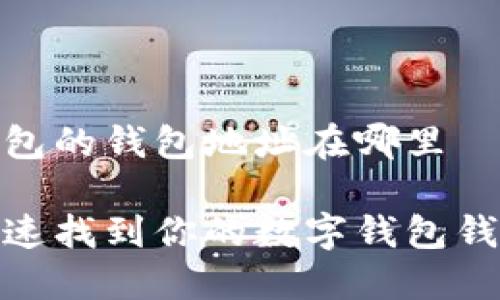 数字钱包的钱包地址在哪里

如何快速找到你的数字钱包钱包地址