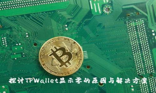 探讨TPWallet显示零的原因与解决方案