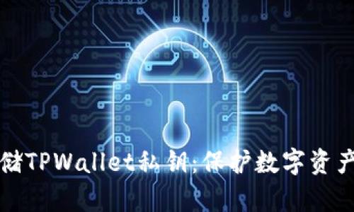 如何安全存储TPWallet私钥：保护数字资产的终极指南