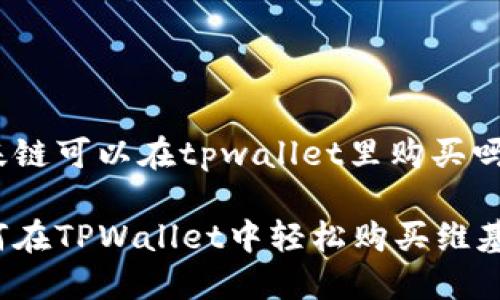 维基链可以在tpwallet里购买吗？

如何在TPWallet中轻松购买维基链？