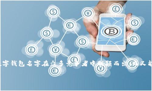 思考且的 

命名一个数字钱包是一个意义深远且富有创造力的过程。如何让你的数字钱包名字在众多竞争者中脱颖而出，而又能精准地传达金融科技的现代感和便捷性？下面是一个可能的和关键词。

如何为数字钱包选择一个令人难忘的名字？