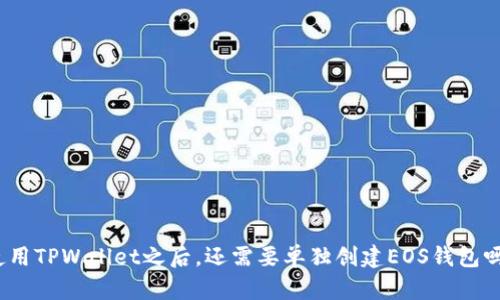 使用TPWallet之后，还需要单独创建EOS钱包吗？