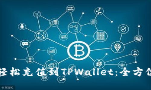 如何轻松充值到TPWallet：全方位指南