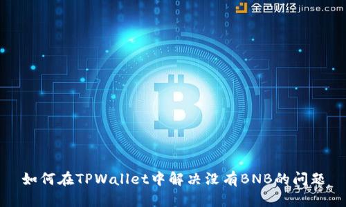 如何在TPWallet中解决没有BNB的问题