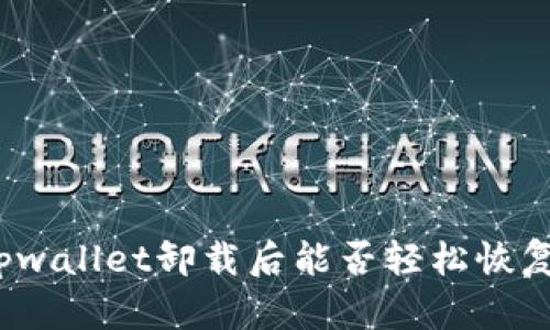 tpwallet卸载后能否轻松恢复？