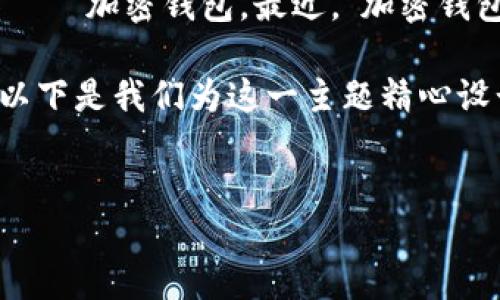 思考一个且的

在当今迅速发展的数字货币世界，越来越多的人开始关注如何安全地管理他们的资产。这包括了一个关键的工具——加密钱包。最近，