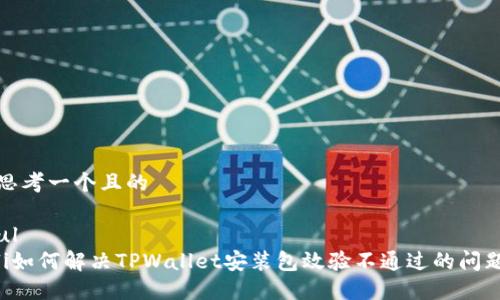 思考一个且的

ul
li如何解决TPWallet安装包效验不通过的问题