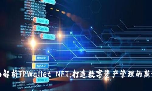 全面解析TPWallet NFT：打造数字资产管理的新潮流