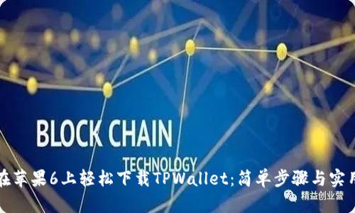 如何在苹果6上轻松下载TPWallet：简单步骤与实用指南