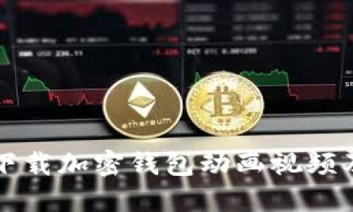如何轻松下载加密钱包动画视频及使用指南