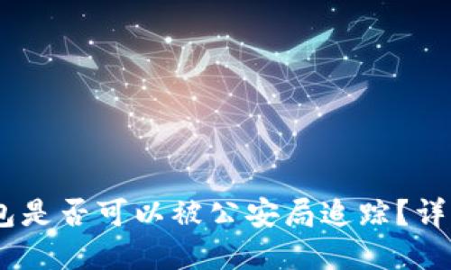 # 区块链钱包是否可以被公安局追踪？详解隐私与安全