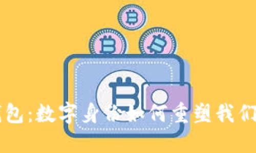 麦子钱包：数字身份如何重塑我们的生活