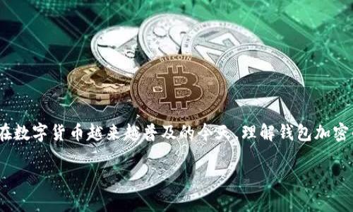 钱包加密原理是区块链技术中的一个核心概念，它确保了用户资金的安全性，保护个人隐私。在数字货币越来越普及的今天，理解钱包加密的原理不仅能帮助我们更好地使用这些资产，还能让我们对整个数字生态系统有更深的认识。

深入解析钱包加密原理：保护你的数字资产安全