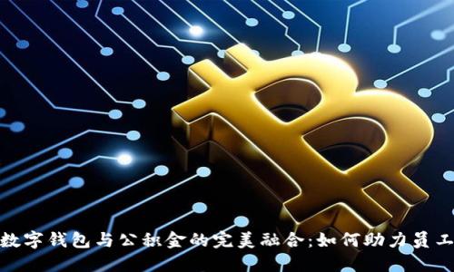 企业数字钱包与公积金的完美融合：如何助力员工福祉