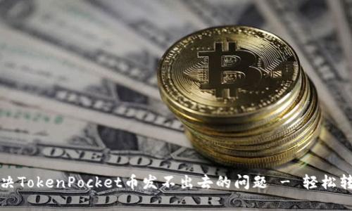 如何解决TokenPocket币发不出去的问题 - 轻松转账指南