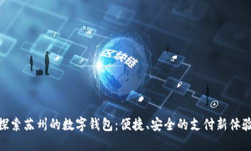 探索苏州的数字钱包：便捷、安全的支付新体验