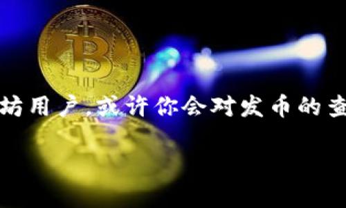 以太坊区块链钱包如何查询发币情况

随着加密货币的不断发展，以太坊作为一种流行的区块链平台，已经吸引了大量用户的关注。如果你是一名以太坊用户，或许你会对发币的查询方法感到好奇。本文将详细介绍如何在以太坊区块链钱包中查询发币情况，以及一些实用的技巧和注意事项。

轻松查询以太坊钱包中的发币情况