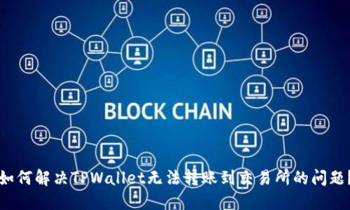 如何解决TPWallet无法转账到交易所的问题？