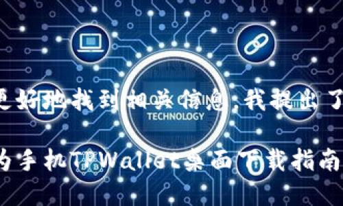 思考及关键词

为了帮助用户更好地找到相关信息，我提出了以下和关键词：

简单易懂的华为手机TPWallet桌面下载指南