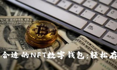 思考一个且的

---

### 如何选择合适的NFT数字钱包：轻松存储你的数字资产