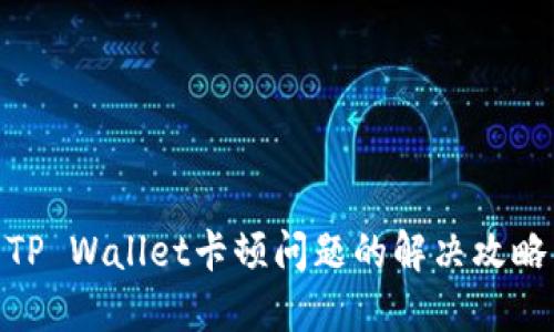 TP Wallet卡顿问题的解决攻略