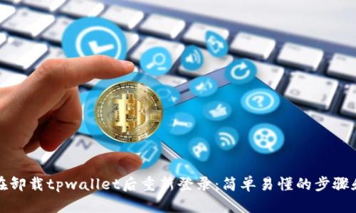 如何在卸载tpwallet后重新登录：简单易懂的步骤和技巧