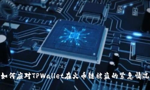 如何应对TPWallet在火币链被盗的紧急情况