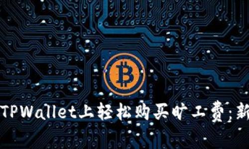 如何在TPWallet上轻松购买旷工费：新手指南