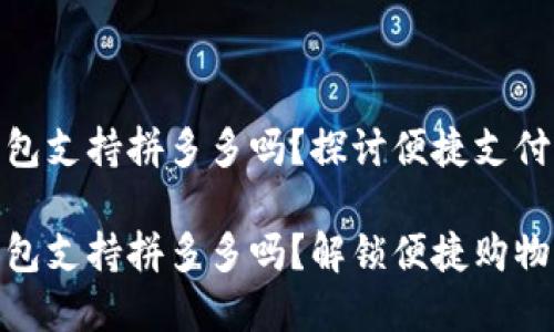 数字钱包支持拼多多吗？探讨便捷支付的未来

数字钱包支持拼多多吗？解锁便捷购物新体验