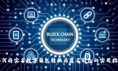 如何将实名数字钱包转换为匿名钱包的实用指南