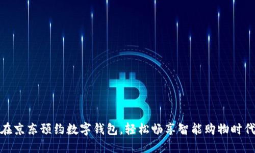 在京东预约数字钱包，轻松畅享智能购物时代