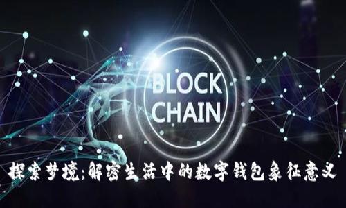 探索梦境：解密生活中的数字钱包象征意义