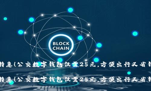 特惠！公交数字钱包仅需25元，方便出行又省钱

特惠！公交数字钱包仅需25元，方便出行又省钱