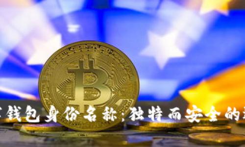 数字钱包身份名称:独特而安全的选择